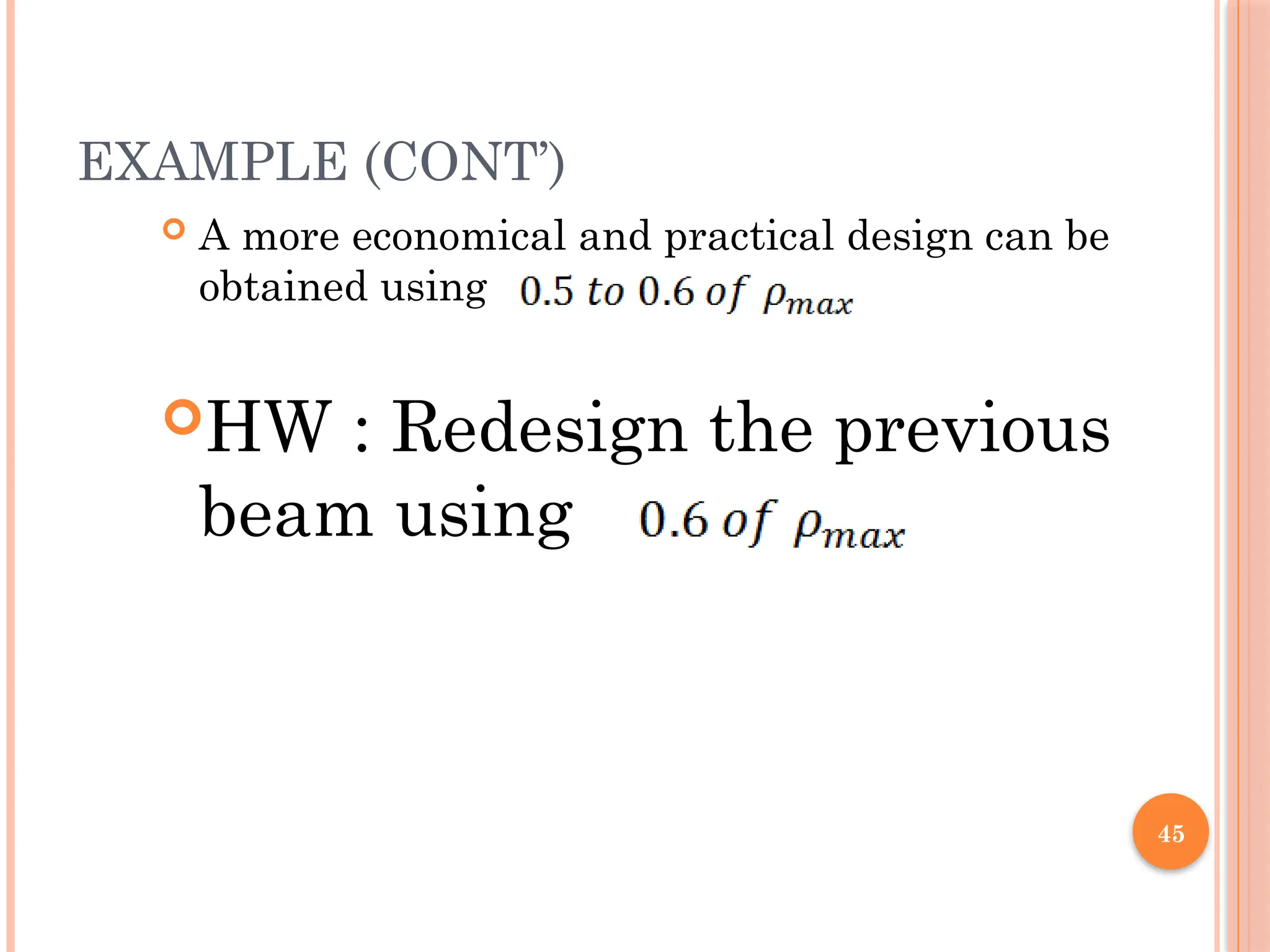 45
EXAMPLE (CONT’)
 A more economical and practical design can be
obtained using
HW : Redesign the previous
beam using
 