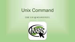 Unix Command
CSIE 基爾 @ NCU網路開源社
Updated: 10262013

 