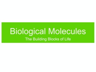 Biological Molecules
The Building Blocks of Life
 