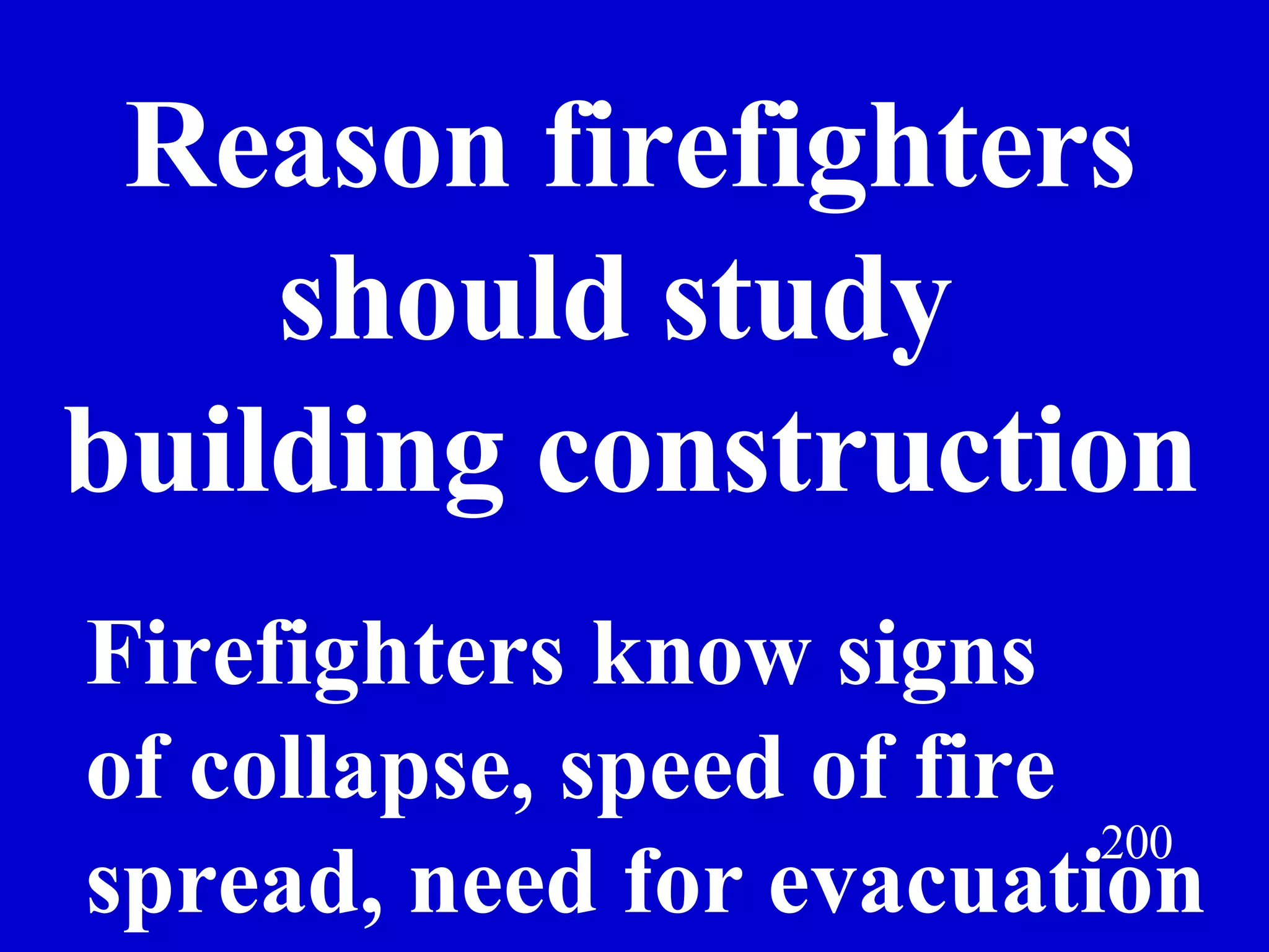 200 Reason firefighters should study  building construction Jeff Prokop Firefighters know signs of collapse, speed of fire spread, need for evacuation 