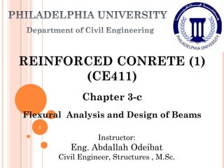 REINFORCED CONRETE (1)
(CE411)
Chapter 3-c
Flexural Analysis and Design of Beams
Instructor:
Eng. Abdallah Odeibat
Civil Engineer, Structures , M.Sc.
1
 