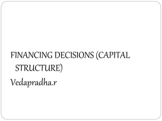 FINANCING DECISIONS (CAPITAL
STRUCTURE)
Vedapradha.r
 