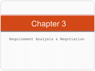 Chapter 3
Requirement Analysis & Negotiation
 