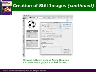 © 2011 The McGraw-Hill Companies, Inc. All rights reserved
Drawing software such as Adobe Illustrator
can save vector graphics in SVG format.
Creation of Still Images (continued)
 