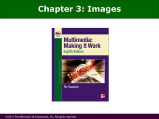 © 2011 The McGraw-Hill Companies, Inc. All rights reserved
Chapter 3: Images
 
