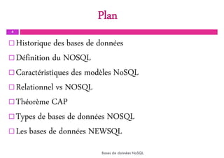 Plan
4
 Historique des bases de données
 Définition du NOSQL
 Caractéristiques des modèles NoSQL
 Relationnel vs NOSQL
 Théorème CAP
 Types de bases de données NOSQL
 Les bases de données NEWSQL
Bases de données NoSQL
 