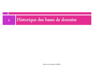 Historique des bases de données
5
Bases de données NoSQL
 