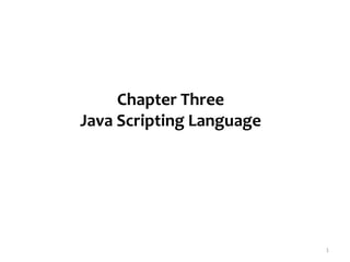 Chapter Three
Java Scripting Language
1
 
