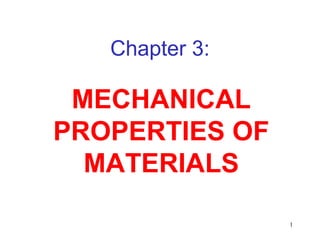 1
Chapter 3:
MECHANICAL
PROPERTIES OF
MATERIALS
 