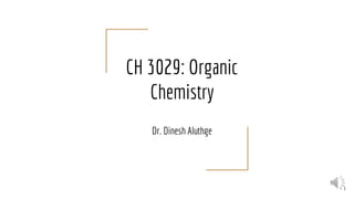 CH 3029: Organic
Chemistry
Dr. Dinesh Aluthge
1
 