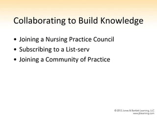 Collaborating to Build Knowledge
• Joining a Nursing Practice Council
• Subscribing to a List-serv
• Joining a Community of Practice
 