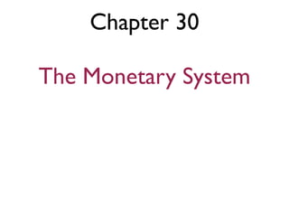 Chapter 30
The Monetary System
 