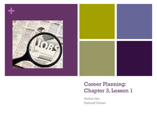 Career Planning: Chapter 3, Lesson 1 Ambre Lee Dubnoff Center 