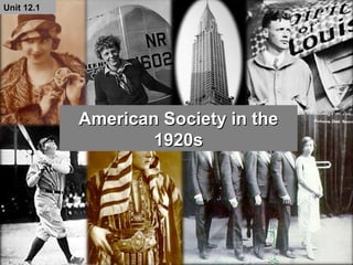 Unit 12.1Unit 12.1
American Society in theAmerican Society in the
1920s1920s
 