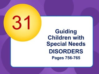 31      Guiding
     Children with
     Special Needs
      DISORDERS
      Pages 756-765
 