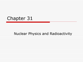 Chapter 31 Nuclear Physics and Radioactivity 
