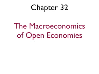 Chapter 32
The Macroeconomics
of Open Economies
 
