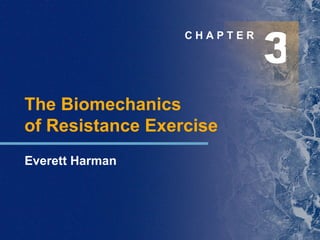 3 C H A P T E R The Biomechanics  of Resistance Exercise Everett Harman 