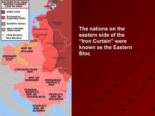 The nations on the
eastern side of the
“Iron Curtain” were
known as the Eastern
Bloc
 
