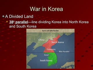 War in KoreaWar in Korea
A Divided LandA Divided Land

3838thth
parallelparallel—line dividing Korea into North Korea—line dividing Korea into North Korea
and South Koreaand South Korea
 