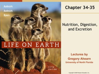Copyright © 2009 Pearson Education, Inc..
Lectures by
Gregory Ahearn
University of North Florida
Chapter 34-35
Nutrition, Digestion,
and Excretion
 