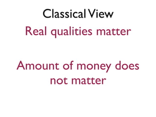 ClassicalView
Real qualities matter
Amount of money does
not matter
 