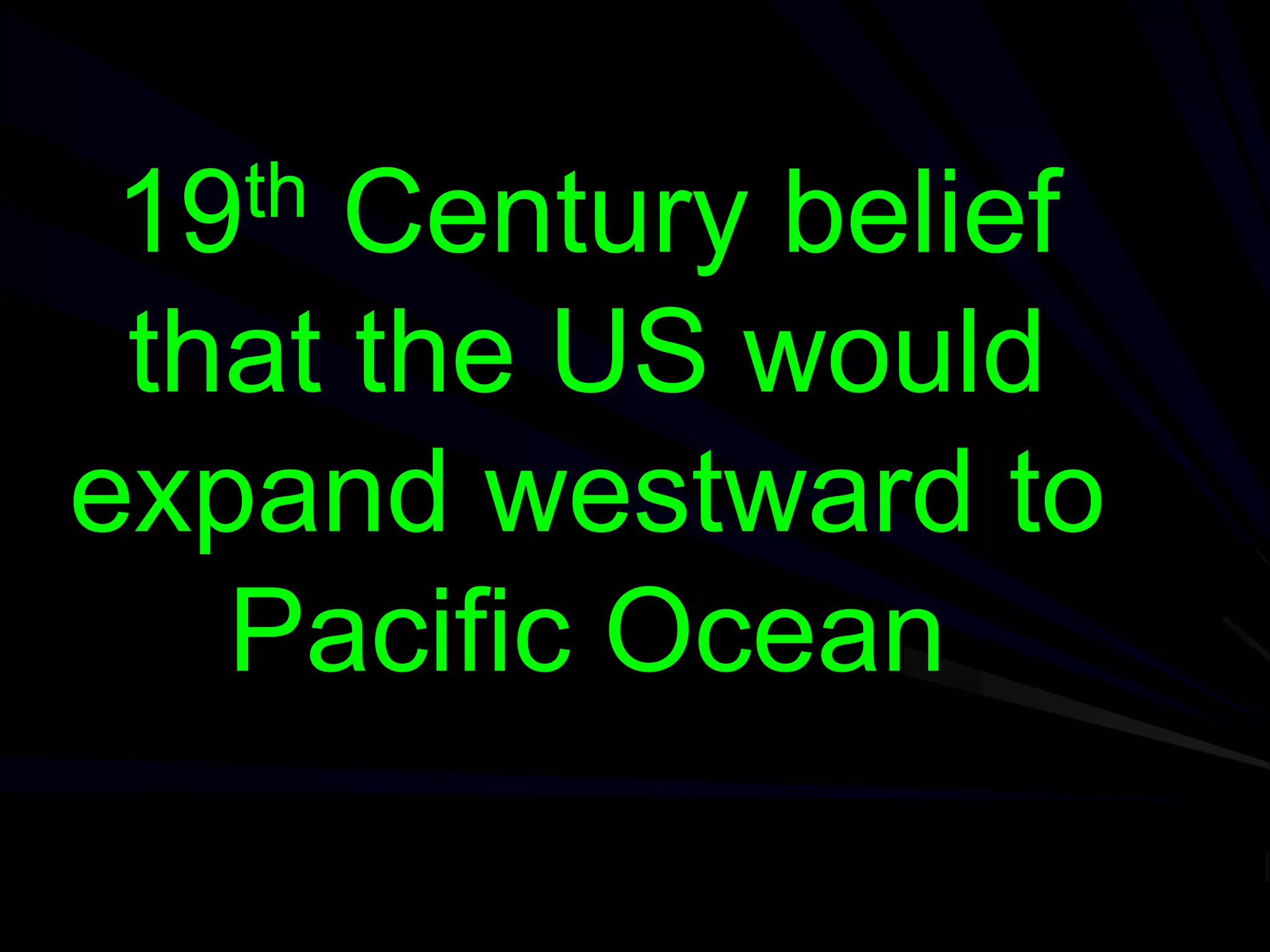 19th Century belief
that the US would
expand westward to
Pacific Ocean
 