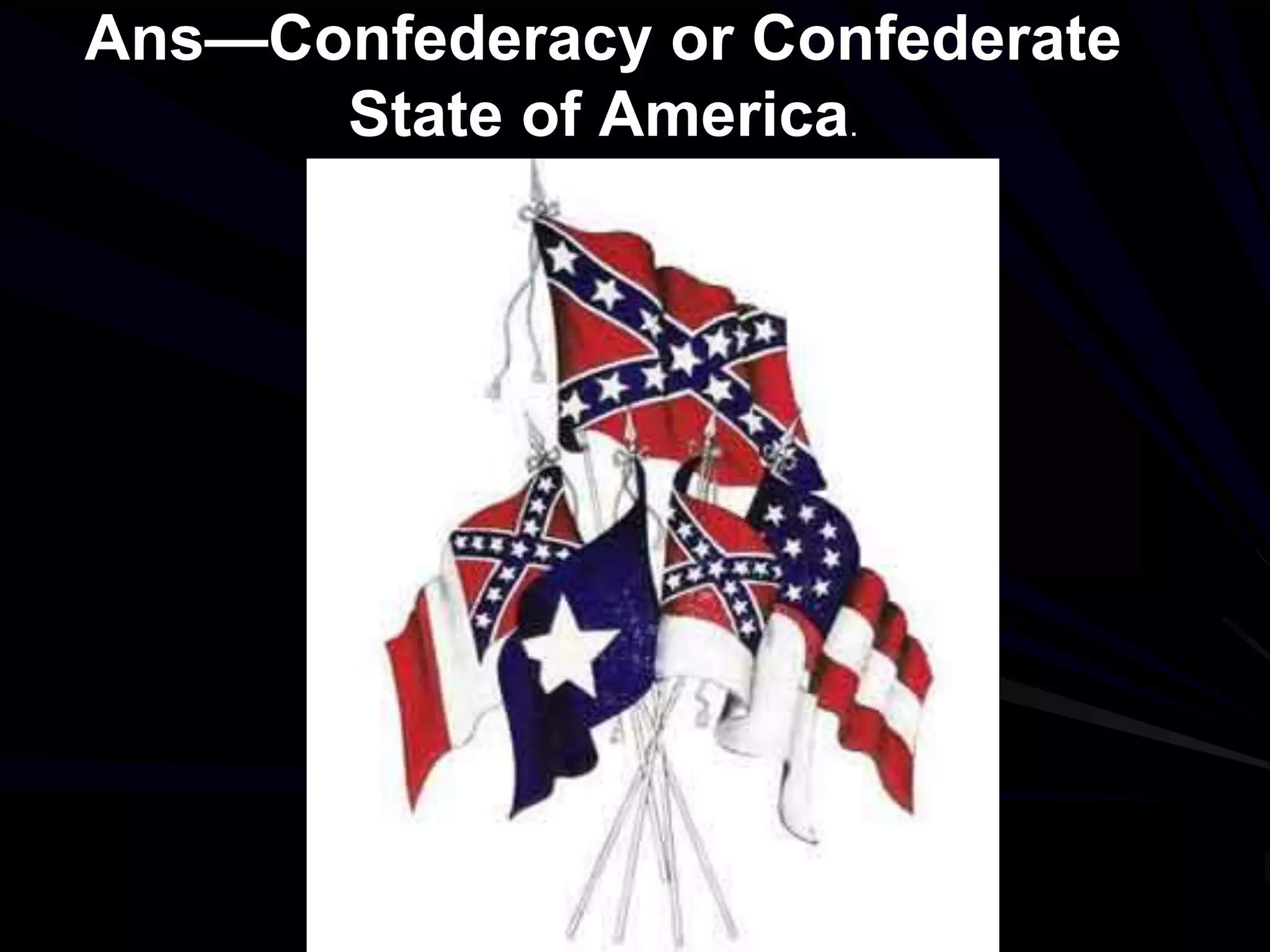Ans—Confederacy or Confederate
State of America.
 
