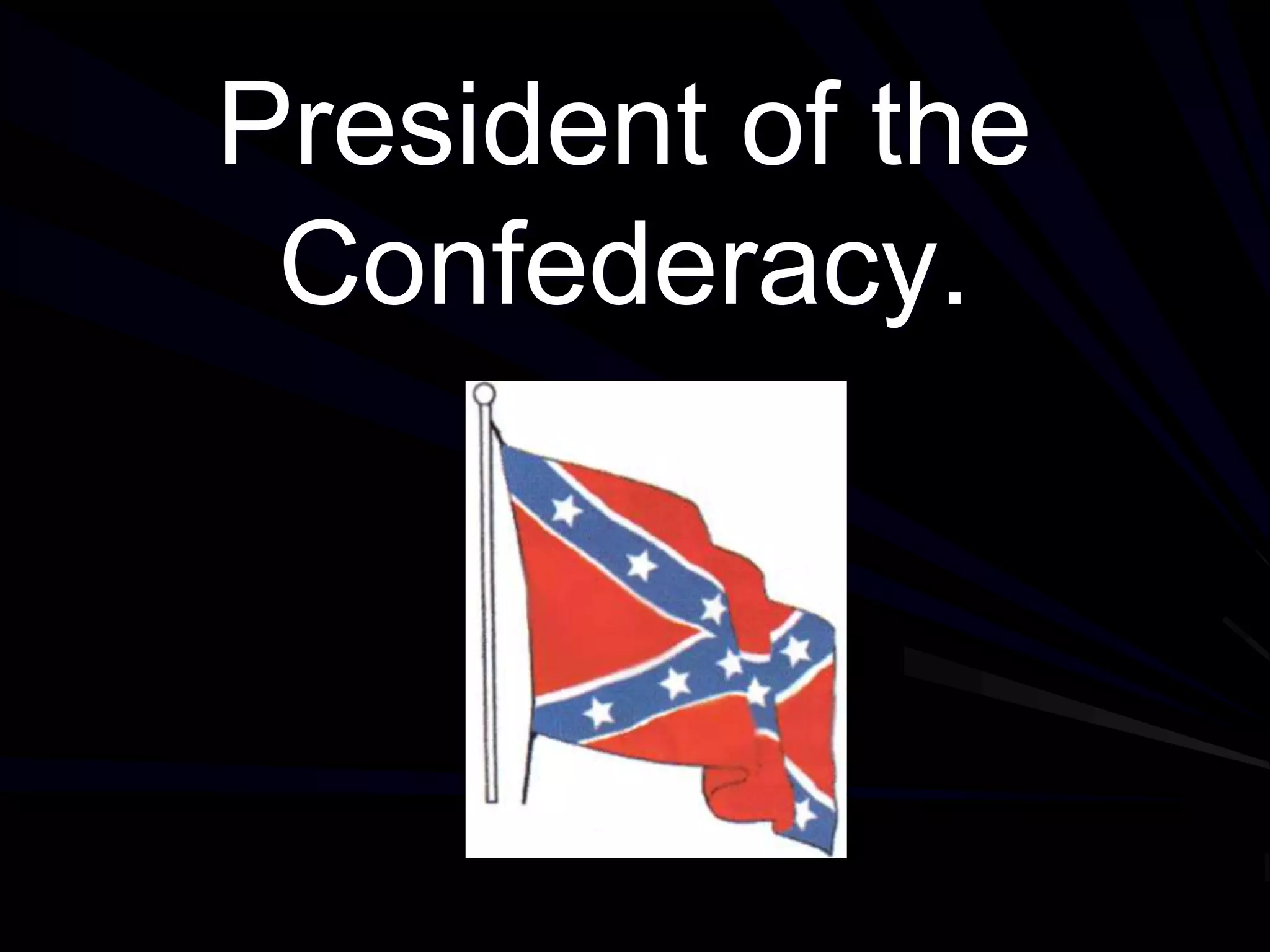 President of the
Confederacy.
 