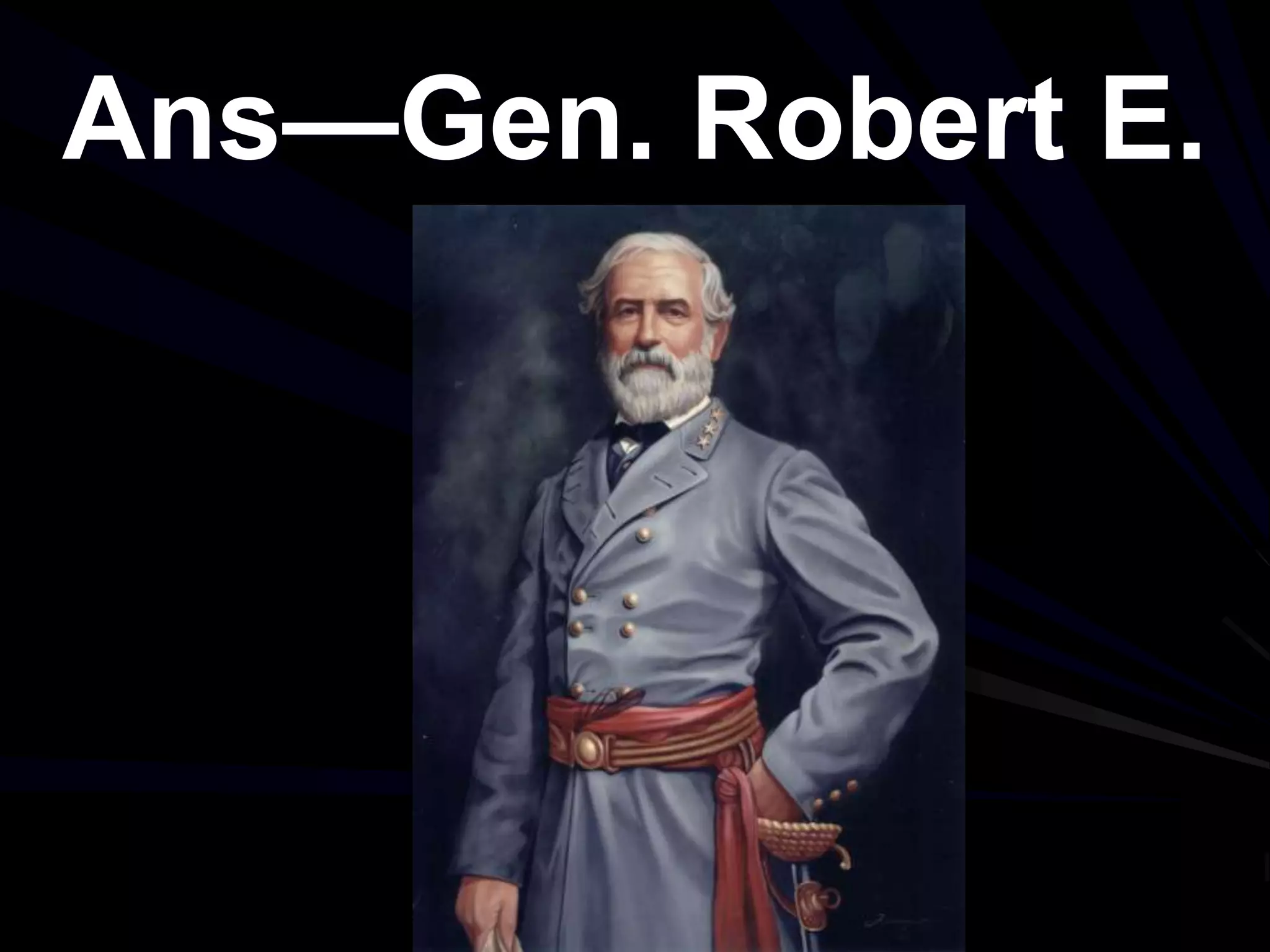 Ans—Gen. Robert E.
Lee
 