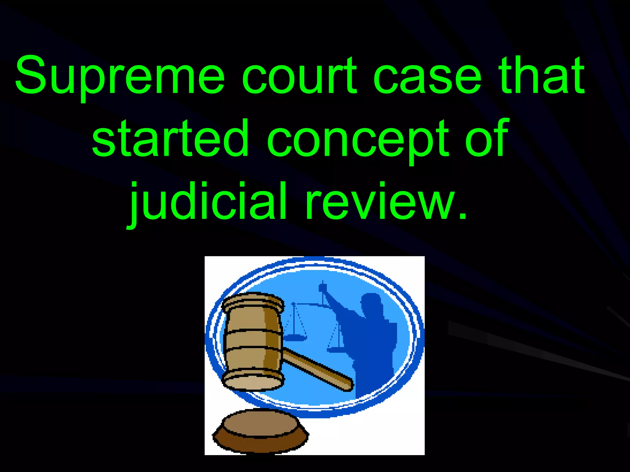Supreme court case that
started concept of
judicial review.
 