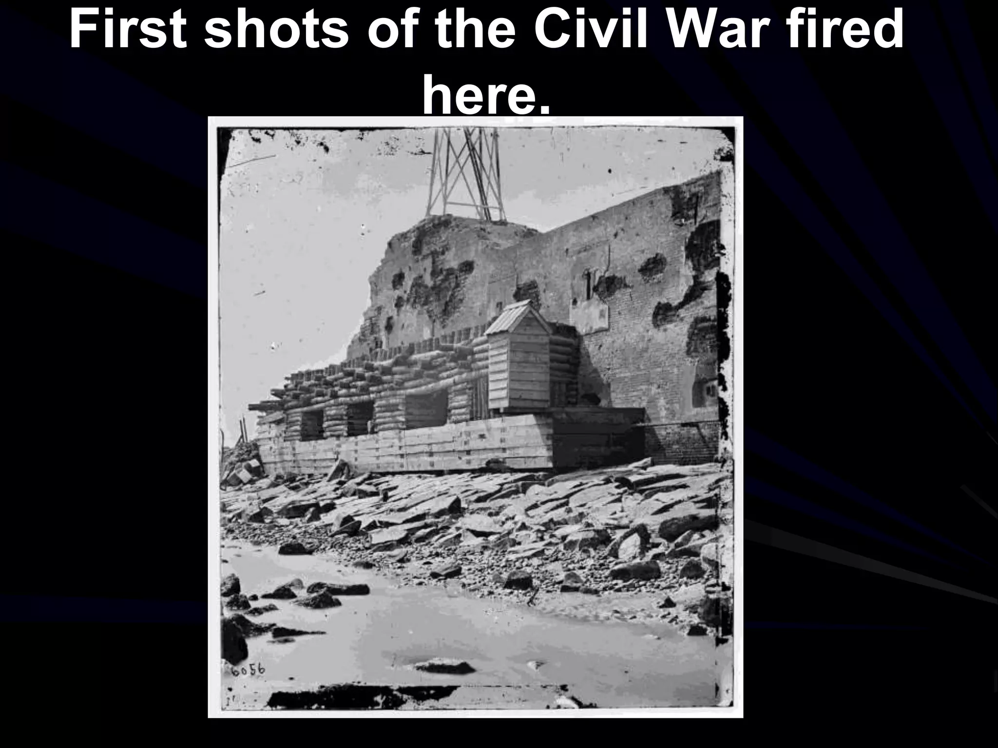 First shots of the Civil War fired
here.
 