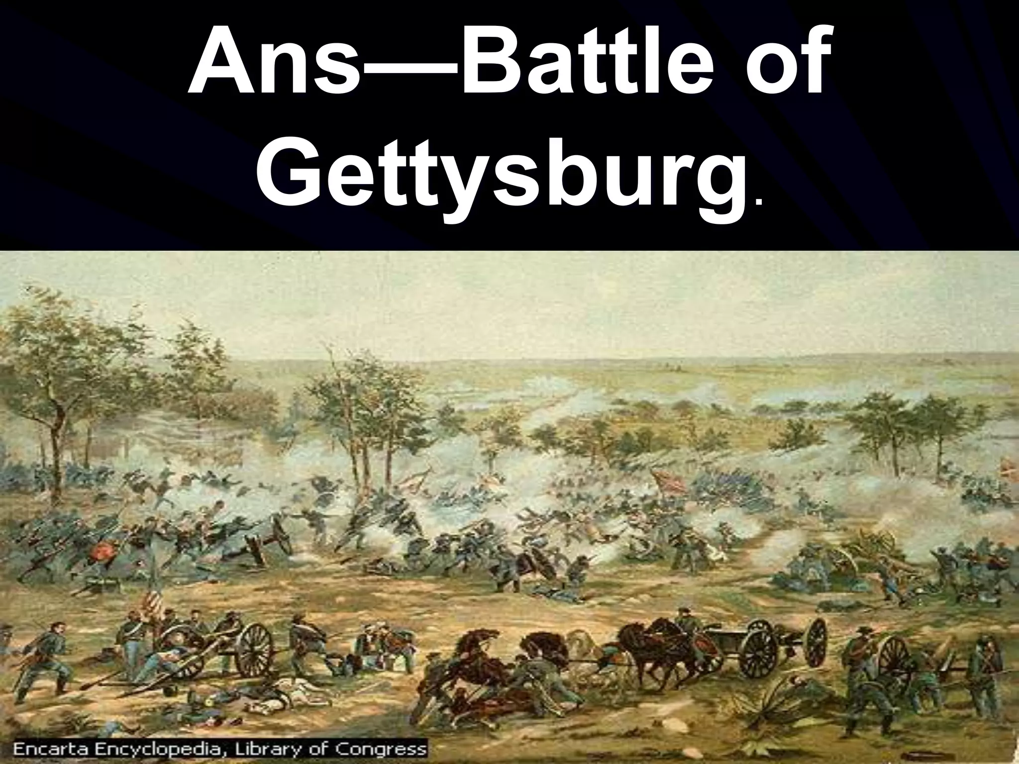 Ans—Battle of
Gettysburg.
 