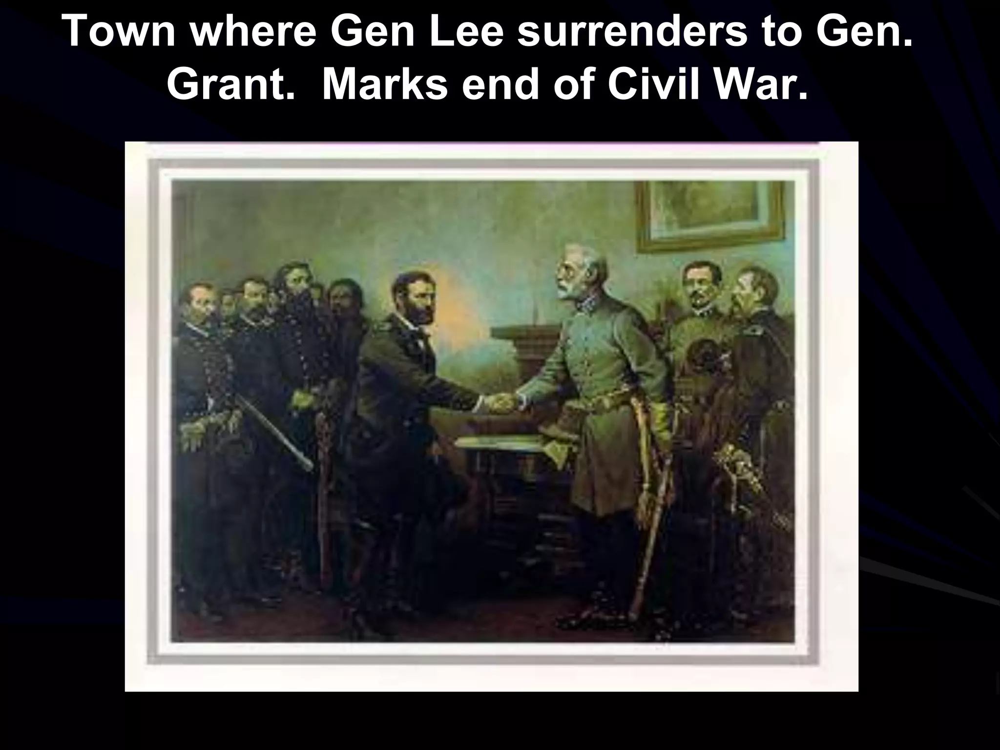 Town where Gen Lee surrenders to Gen.
Grant. Marks end of Civil War.
 