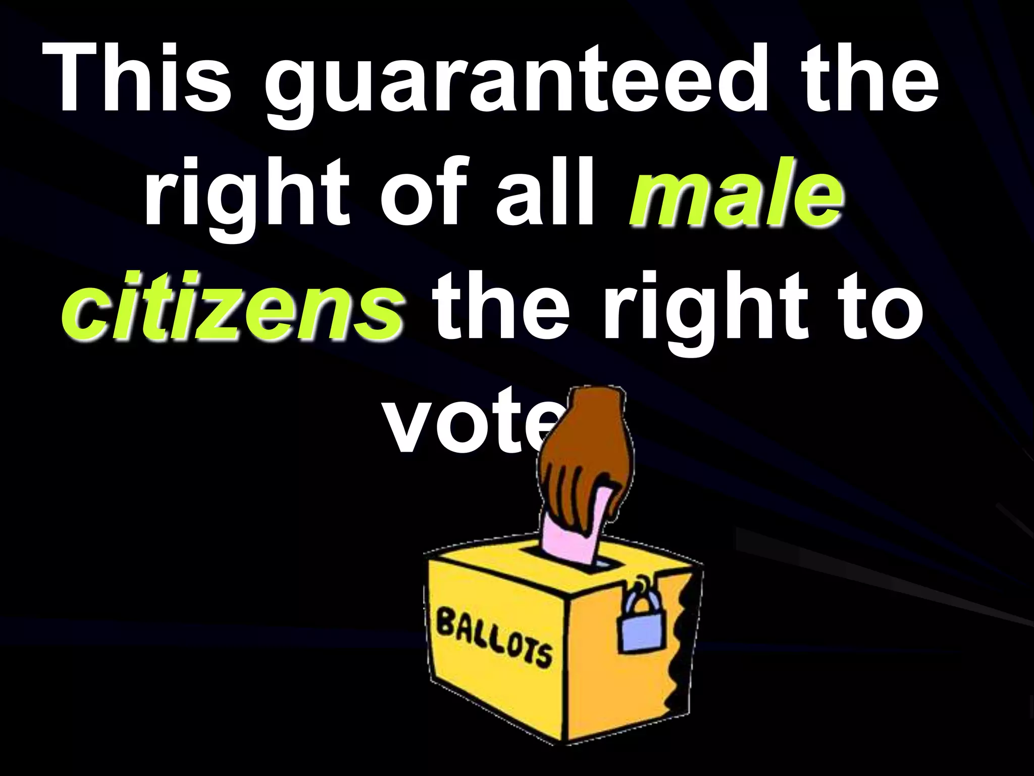 This guaranteed the
right of all male
citizens the right to
vote.
 