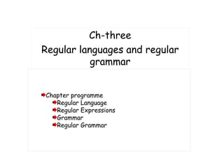 Ch-three
Regular languages and regular
grammar
Chapter programme
Regular Language
Regular Expressions
Grammar
Regular Grammar
 