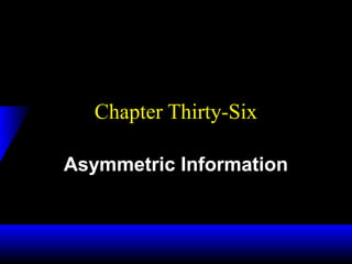 Chapter Thirty-Six
Asymmetric Information
 