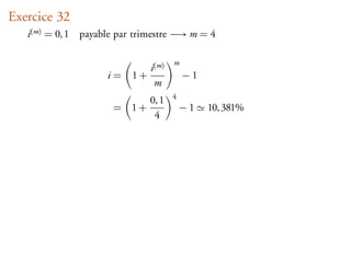 Exercice 32
   i(m) = 0, 1   payable par trimestre −→ m = 4

                                       m
                               i(m)
                       i=   1+             −1
                                m
                                       4
                                0, 1
                        = 1+               −1   10, 381%
                                 4
 
