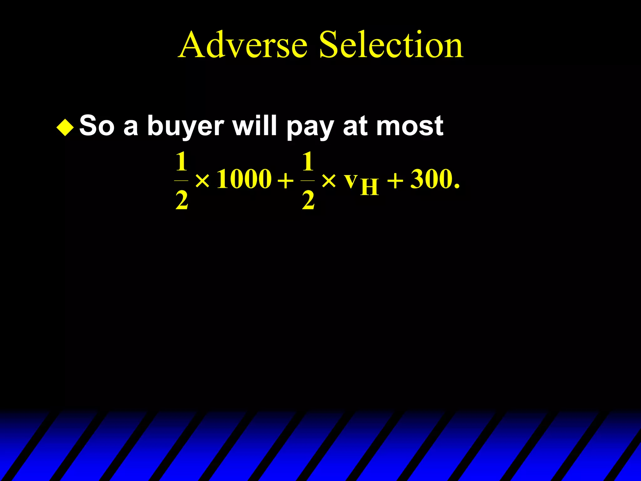 Adverse Selection
So a buyer will pay at most
1
2
1000
1
2
300
   
vH .
 