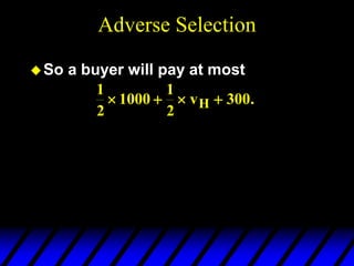 Adverse Selection
So a buyer will pay at most
1
2
1000
1
2
300
   
vH .
 