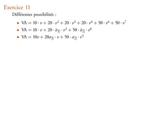Exercice 11
   Différentes possibilités :
     • VA = 10 · v + 20 · v2 + 20 · v3 + 20 · v4 + 50 · v6 + 50 · v7
     • VA = 10 · v + 20 · a 3 · v2 + 50 · a 2 · v6
                          ¨               ¨
     • VA = 10v + 20a 3 · v + 50 · a 2 · v5
 