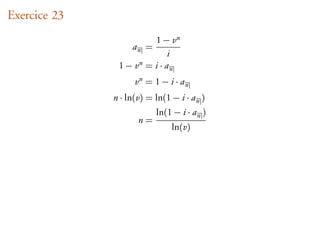 Exercice 23
                        1 − vn
                   an =
                             i
               1 − vn = i · a n
                    vn = 1 − i · a n
              n · ln(v) = ln(1 − i · a n )
                           ln(1 − i · a n )
                     n=
                                ln(v)
 