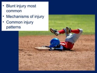 • Blunt injury most
common
• Mechanisms of injury
• Common injury
patterns
 