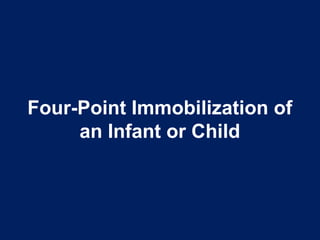 Four-Point Immobilization of
an Infant or Child
 