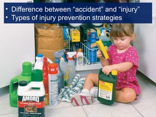 • Difference between “accident” and “injury”
• Types of injury prevention strategies
 