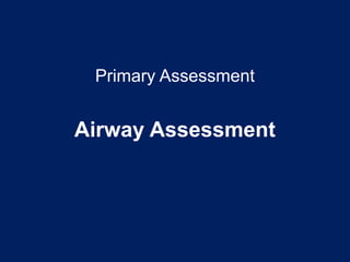 Primary Assessment
Airway Assessment
 