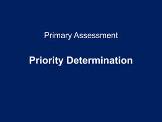 Primary Assessment
Priority Determination
 