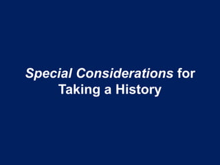 Special Considerations for
Taking a History
 