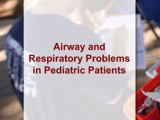 Airway and
Respiratory Problems
in Pediatric Patients
 