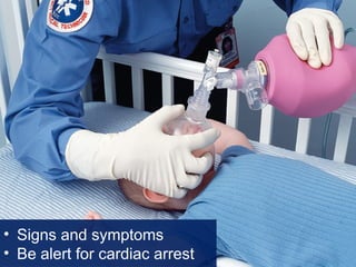 • Signs and symptoms
• Be alert for cardiac arrest
 